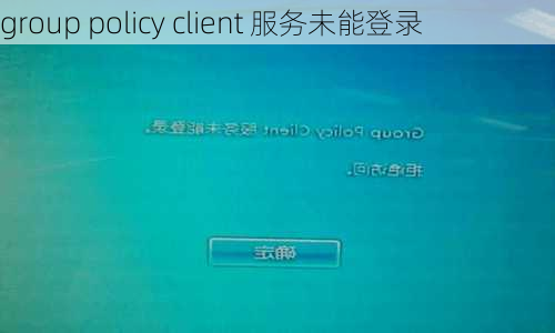 group policy client 服务未能登录