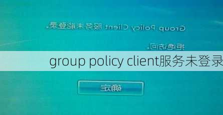 group policy client服务未登录